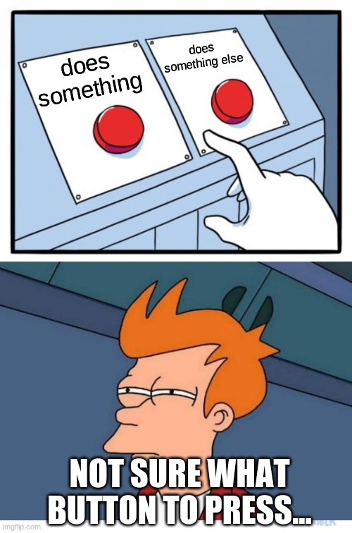 Not sure what button to press... |  does something else; does something; NOT SURE WHAT BUTTON TO PRESS... | image tagged in memes,two buttons,futurama fry,crossover,not sure if,crossover memes | made w/ Imgflip meme maker