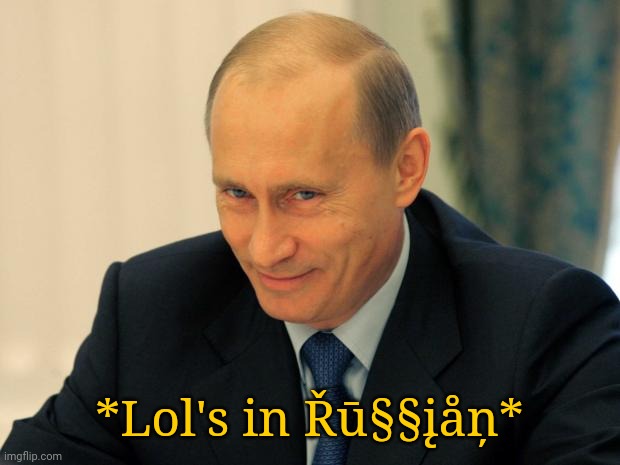 vladimir putin smiling | *Lol's in Řū§§įåņ* | image tagged in vladimir putin smiling | made w/ Imgflip meme maker