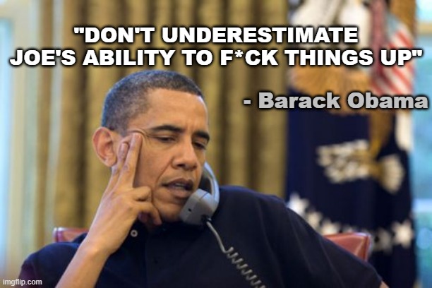No I Can't Obama | "DON'T UNDERESTIMATE JOE'S ABILITY TO F*CK THINGS UP"; - Barack Obama | image tagged in memes,no i can't obama | made w/ Imgflip meme maker