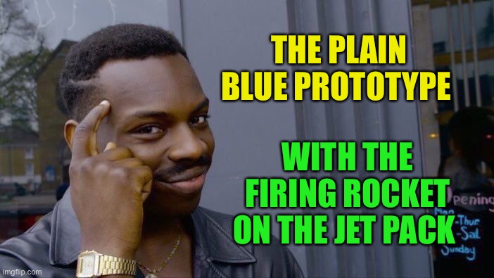 Roll Safe Think About It Meme | THE PLAIN BLUE PROTOTYPE WITH THE FIRING ROCKET ON THE JET PACK | image tagged in memes,roll safe think about it | made w/ Imgflip meme maker