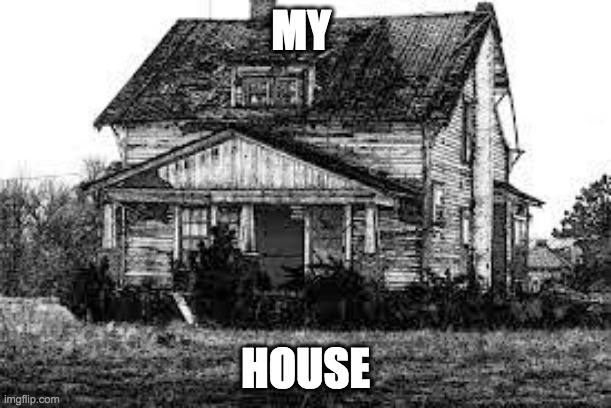 MY; HOUSE | made w/ Imgflip meme maker