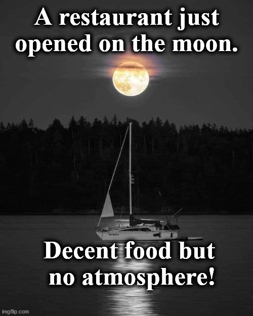 moon | A restaurant just opened on the moon. Decent food but
 no atmosphere! | image tagged in moon | made w/ Imgflip meme maker