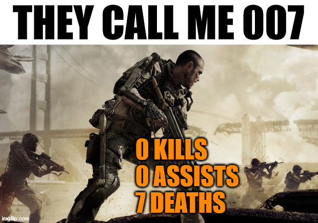 Bond, James Bond | THEY CALL ME 007; 0 KILLS
0 ASSISTS
7 DEATHS | image tagged in call of duty,gaming | made w/ Imgflip meme maker