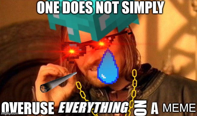 ONE DOES NOT SIMPLY; ON; MEME; A; EVERYTHING; OVERUSE | image tagged in one does not simply | made w/ Imgflip meme maker