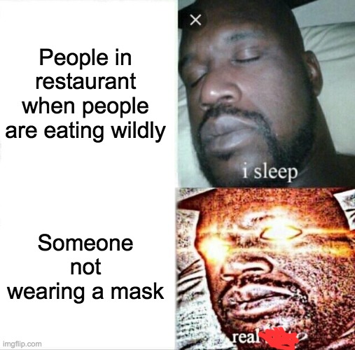 Sleeping Shaq Meme | People in restaurant when people are eating wildly Someone not wearing a mask | image tagged in memes,sleeping shaq | made w/ Imgflip meme maker