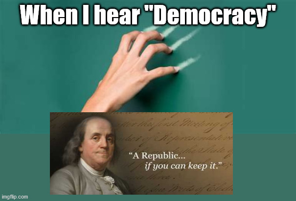 Republic, NOT Democracy..or MOB RULE... | When I hear "Democracy" | image tagged in republic,democracy,original intent,trump,biden | made w/ Imgflip meme maker