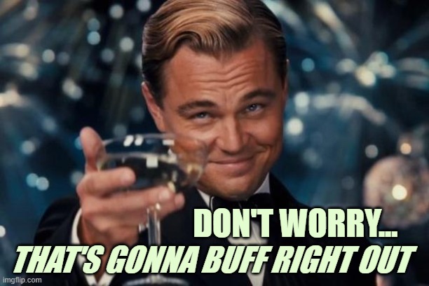 Leonardo Dicaprio Cheers Meme | DON'T WORRY... THAT'S GONNA BUFF RIGHT OUT | image tagged in memes,leonardo dicaprio cheers | made w/ Imgflip meme maker