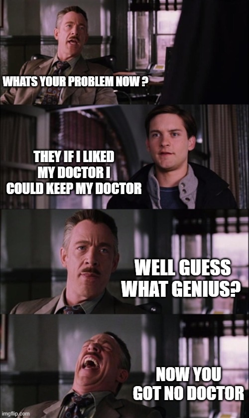 trumpettes cry and whine about everything, except the important stuff | WHATS YOUR PROBLEM NOW ? THEY IF I LIKED MY DOCTOR I COULD KEEP MY DOCTOR; WELL GUESS WHAT GENIUS? NOW YOU GOT NO DOCTOR | image tagged in memes,spiderman laugh,politics,healthcare,impeach trump,coronavirus | made w/ Imgflip meme maker