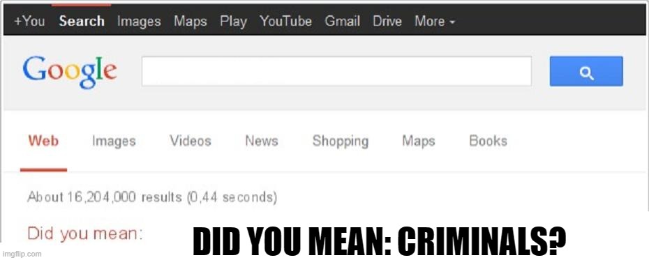 Did You Mean...? | DID YOU MEAN: CRIMINALS? | image tagged in did you mean | made w/ Imgflip meme maker