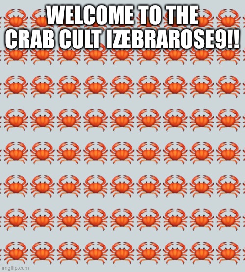 Welcome | WELCOME TO THE CRAB CULT IZEBRAROSE9!! | made w/ Imgflip meme maker