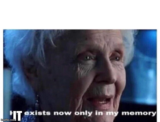He exists now only in my memory | IT | image tagged in he exists now only in my memory | made w/ Imgflip meme maker