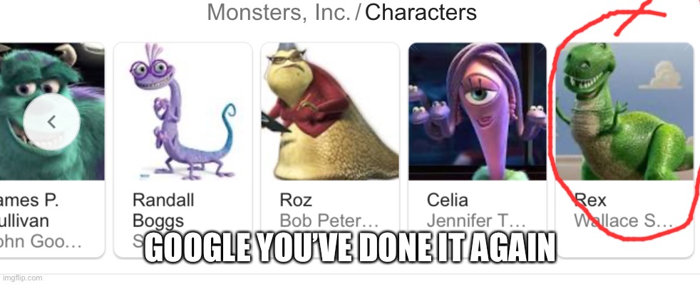 Toy story or monsters inc? | GOOGLE YOU’VE DONE IT AGAIN | image tagged in really,you had one job,toy story,monsters inc | made w/ Imgflip meme maker