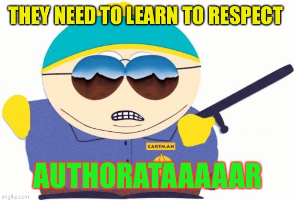 Officer Cartman Meme | THEY NEED TO LEARN TO RESPECT AUTHORATAAAAAR | image tagged in memes,officer cartman | made w/ Imgflip meme maker