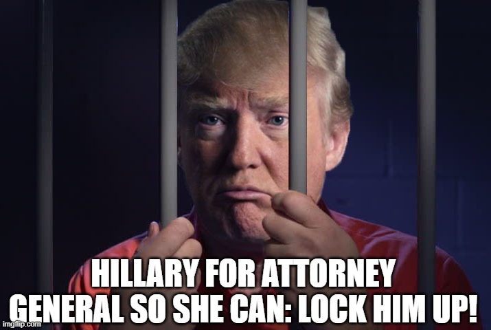 Trump Behind Bars | HILLARY FOR ATTORNEY GENERAL SO SHE CAN: LOCK HIM UP! | image tagged in trump behind bars | made w/ Imgflip meme maker