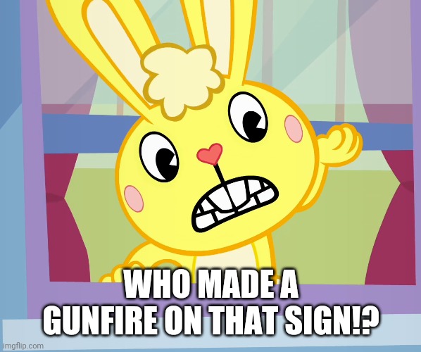 WHO MADE A GUNFIRE ON THAT SIGN!? | made w/ Imgflip meme maker
