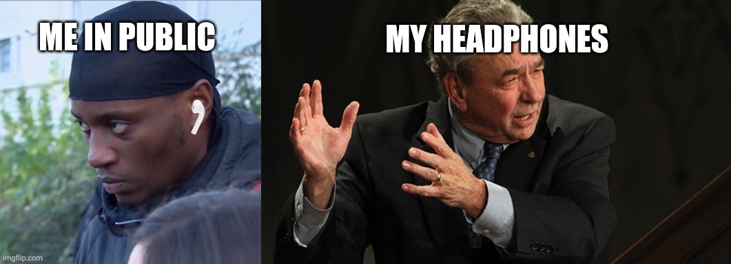 R. C. Sproul | MY HEADPHONES; ME IN PUBLIC | image tagged in public headphones | made w/ Imgflip meme maker