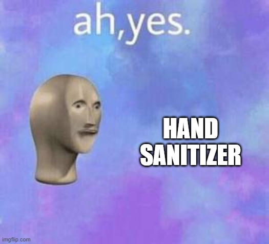 Ah yes | HAND SANITIZER | image tagged in ah yes | made w/ Imgflip meme maker