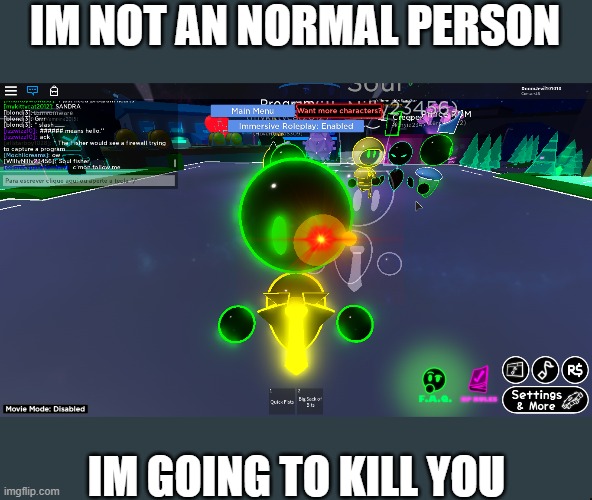 IM NOT AN NORMAL PERSON | IM NOT AN NORMAL PERSON; IM GOING TO KILL YOU | image tagged in memes | made w/ Imgflip meme maker