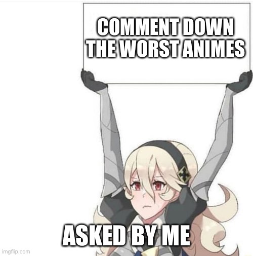 Anime Sign | COMMENT DOWN THE WORST ANIMES; ASKED BY ME | image tagged in anime sign | made w/ Imgflip meme maker