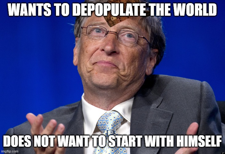 WANTS TO DEPOPULATE THE WORLD; DOES NOT WANT TO START WITH HIMSELF | WANTS TO DEPOPULATE THE WORLD; DOES NOT WANT TO START WITH HIMSELF | image tagged in bill gates | made w/ Imgflip meme maker
