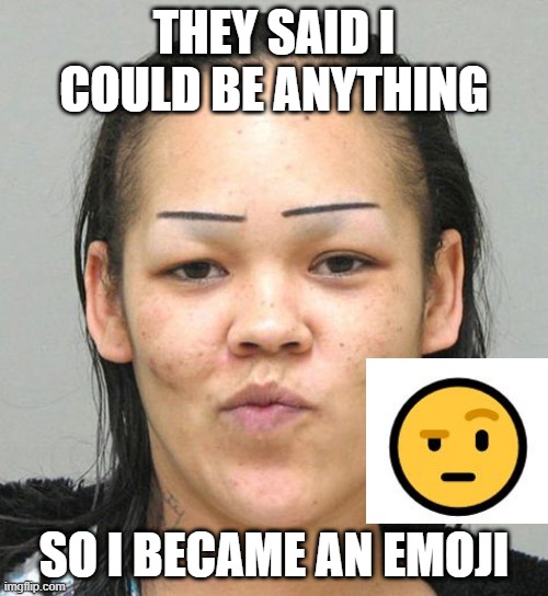 Goals | THEY SAID I COULD BE ANYTHING; SO I BECAME AN EMOJI | image tagged in funny image,emojis | made w/ Imgflip meme maker