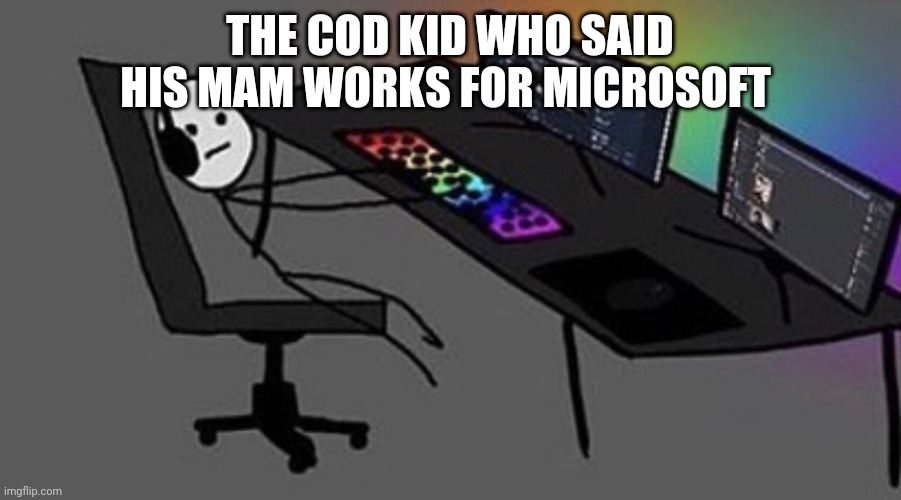 Cod gamer | THE COD KID WHO SAID HIS MAM WORKS FOR MICROSOFT | image tagged in video games,gaming,cod,call of duty | made w/ Imgflip meme maker
