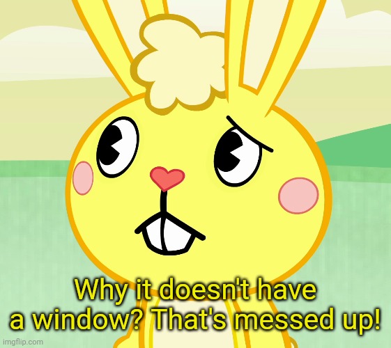 Confused Cuddles (HTF) | Why it doesn't have a window? That's messed up! | image tagged in confused cuddles htf | made w/ Imgflip meme maker