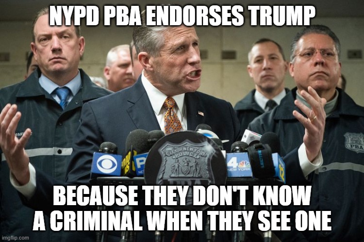 New York Police | NYPD PBA ENDORSES TRUMP; BECAUSE THEY DON'T KNOW A CRIMINAL WHEN THEY SEE ONE | image tagged in nypd,trump | made w/ Imgflip meme maker