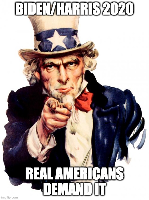 Uncle Sam | BIDEN/HARRIS 2020; REAL AMERICANS DEMAND IT | image tagged in memes,uncle sam | made w/ Imgflip meme maker