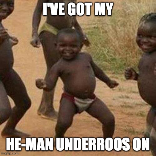 He-man Underroos | I'VE GOT MY; HE-MAN UNDERROOS ON | image tagged in memes,third world success kid | made w/ Imgflip meme maker