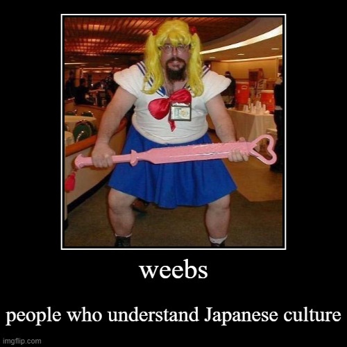 weebs | image tagged in funny,demotivationals | made w/ Imgflip demotivational maker