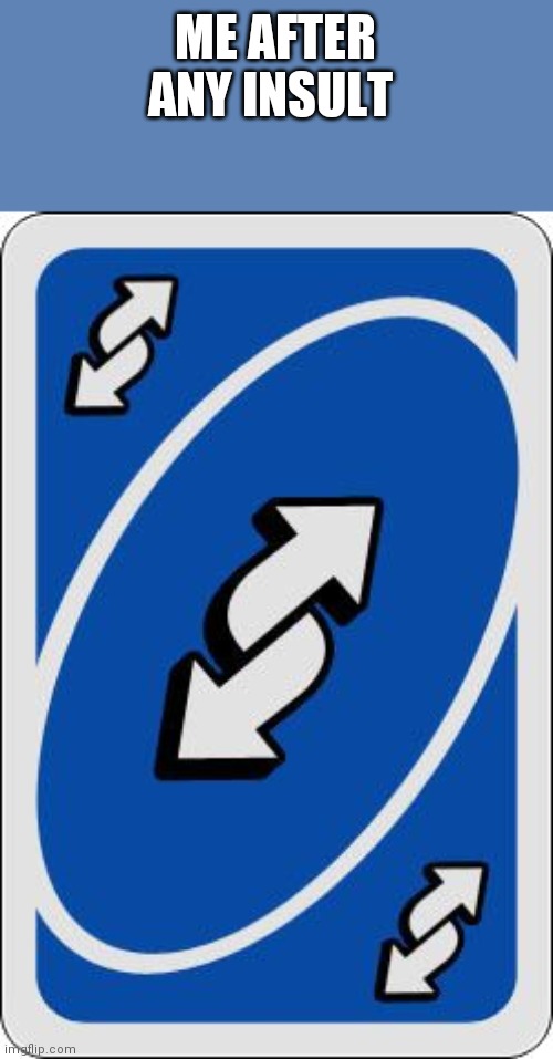 uno reverse card | ME AFTER ANY INSULT | image tagged in uno reverse card | made w/ Imgflip meme maker