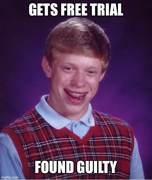 Bad Luck Brian Meme | GETS FREE TRIAL; FOUND GUILTY | image tagged in memes,bad luck brian,funny,free trial | made w/ Imgflip meme maker
