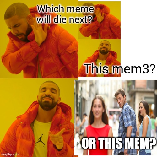 Meme | Which meme will die next? This mem3? OR THIS MEM? | image tagged in memes,drake hotline bling | made w/ Imgflip meme maker