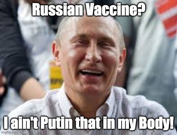 #RussianVaccine #COVID19 | Russian Vaccine? I ain't Putin that in my Body! | image tagged in putin,covid-19,russianvaccine | made w/ Imgflip meme maker
