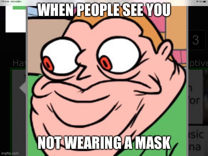 WHEN PEOPLE SEE YOU; NOT WEARING A MASK | image tagged in coronavirus | made w/ Imgflip meme maker