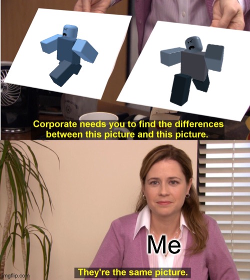 They're The Same Picture | Me | image tagged in memes,they're the same picture | made w/ Imgflip meme maker