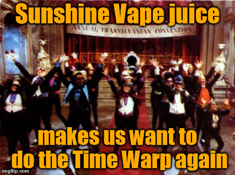 Sunshine Vape juice makes us want to do the Time Warp again | image tagged in time warp | made w/ Imgflip meme maker