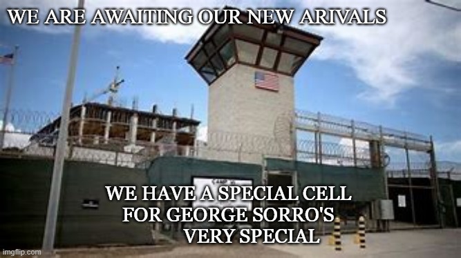 GEORGE SORRO'S  AT GITMO | WE ARE AWAITING OUR NEW ARIVALS; WE HAVE A SPECIAL CELL 
FOR GEORGE SORRO'S 
         VERY SPECIAL | image tagged in crying democrats | made w/ Imgflip meme maker