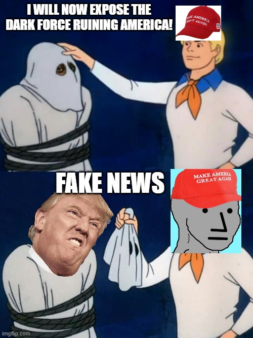 All Trump supporters ever: | I WILL NOW EXPOSE THE DARK FORCE RUINING AMERICA! FAKE NEWS | image tagged in memes,scooby doo mask reveal,scooby doo,donald trump | made w/ Imgflip meme maker
