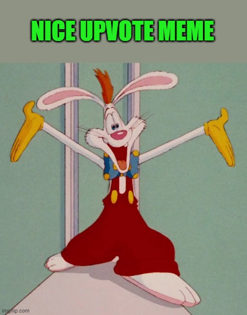 NICE UPVOTE MEME | image tagged in roger rabbit | made w/ Imgflip meme maker