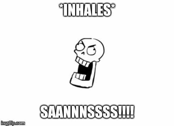 Undertale Papyrus | *INHALES* SAANNNSSSS!!!! | image tagged in undertale papyrus | made w/ Imgflip meme maker