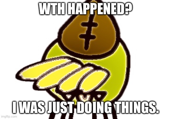Deep Fried Spooder Leafy | WTH HAPPENED? I WAS JUST DOING THINGS. | image tagged in deep fried spooder leafy | made w/ Imgflip meme maker