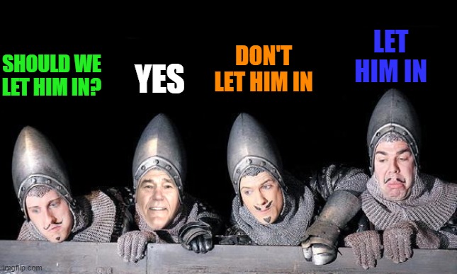 Monty Python, a theMemeSlammerDude event | LET HIM IN; DON'T LET HIM IN; SHOULD WE LET HIM IN? YES | image tagged in monty python a thememeslammerdude event,kewlew | made w/ Imgflip meme maker