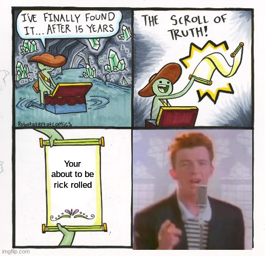The Scroll Of Truth | Your about to be rick rolled | image tagged in memes,the scroll of truth | made w/ Imgflip meme maker