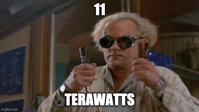 1.21 Gigawatts back to the future | 11; TERAWATTS | image tagged in 121 gigawatts back to the future | made w/ Imgflip meme maker