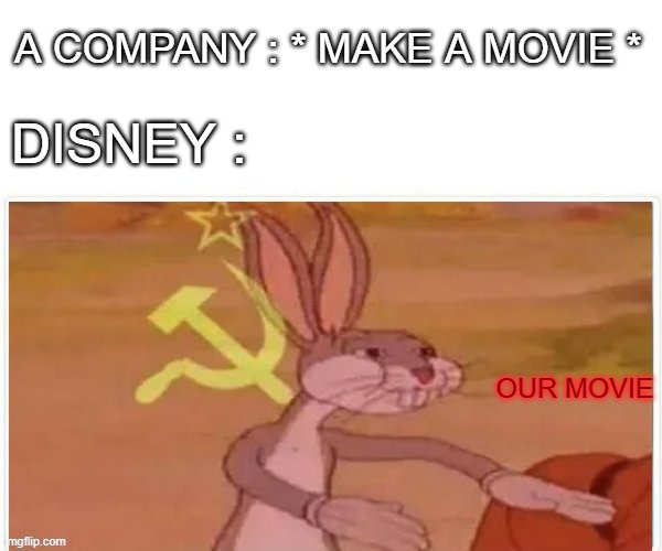 oof, disney | A COMPANY : * MAKE A MOVIE *; DISNEY :; OUR MOVIE | image tagged in communist bugs bunny | made w/ Imgflip meme maker