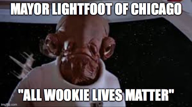 wookie lives matter | MAYOR LIGHTFOOT OF CHICAGO; "ALL WOOKIE LIVES MATTER" | image tagged in wookie,wookies,star wars,mayor lightfoot,lightfoot | made w/ Imgflip meme maker