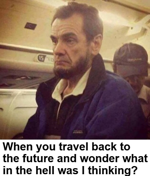 Abe Lincoln Back to the Future | When you travel back to the future and wonder what in the hell was I thinking? | image tagged in abraham lincoln,back to the future,black lives matter,antifa,cultural marxism,communist socialist | made w/ Imgflip meme maker
