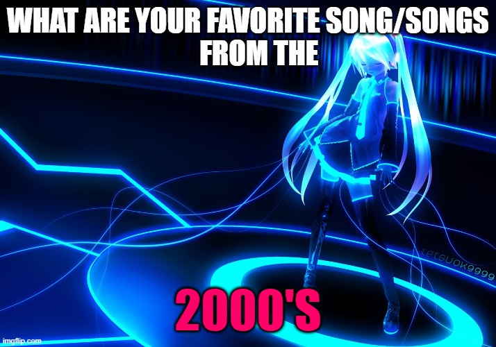 NEON MIKU | WHAT ARE YOUR FAVORITE SONG/SONGS
    FROM THE; 2000'S | image tagged in neon miku | made w/ Imgflip meme maker